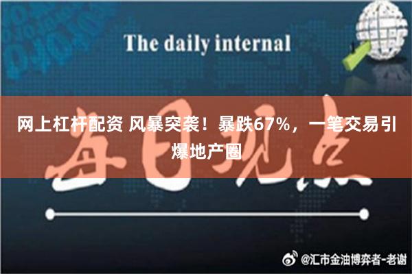 网上杠杆配资 风暴突袭！暴跌67%，一笔交易引爆地产圈