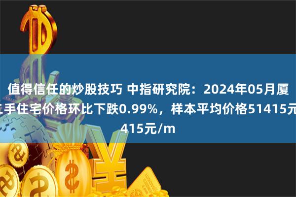 值得信任的炒股技巧 中指研究院：2024年05月厦门二手住宅价格环比下跌0.99%，样本平均价格51415元/m