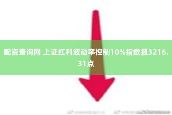 配资查询网 上证红利波动率控制10%指数报3216.31点