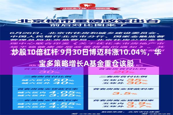 炒股10倍杠杆 9月30日博迈科涨10.04%，华宝多策略增长A基金重仓该股