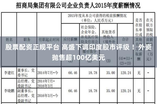 股票配资正规平台 高盛下调印度股市评级 ！外资抛售超100亿美元